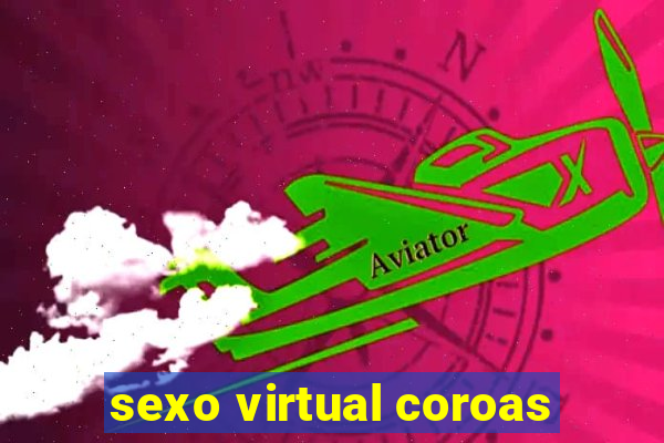 sexo virtual coroas